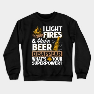 I Light Fires _ Make Beer Disappear - Funny Camping Gift Crewneck Sweatshirt